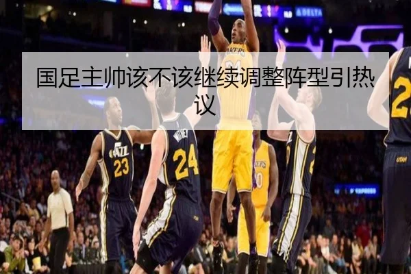国足主帅该不该继续调整阵型引热议